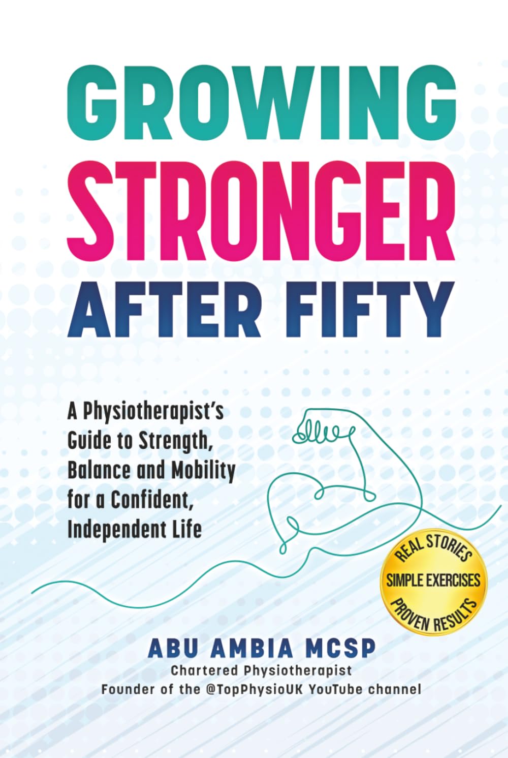 Growing Stronger After Fifty: A Physiotherapist's Guide to Strength, Balance and Mobility for a Confident, Independent Life