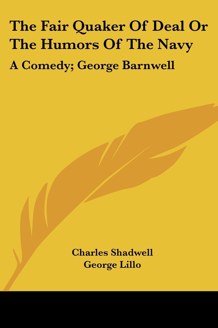 The Fair Quaker Of Deal Or The Humors Of The Navy A Comedy/George Barnwell A Tragedy/The Clandestine Marriage A Comedy: A Comedy; George Barnwell: a ... The Clandestine Marriage: A Comedy (1791)