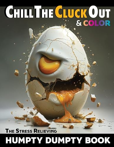 Chill The Cluck Out &amp; Color: The Stress Relieving Humpty Dumpty Book: A fun way to reduce anger, stress, &amp; anxiety without breaking an egg or making a mess.