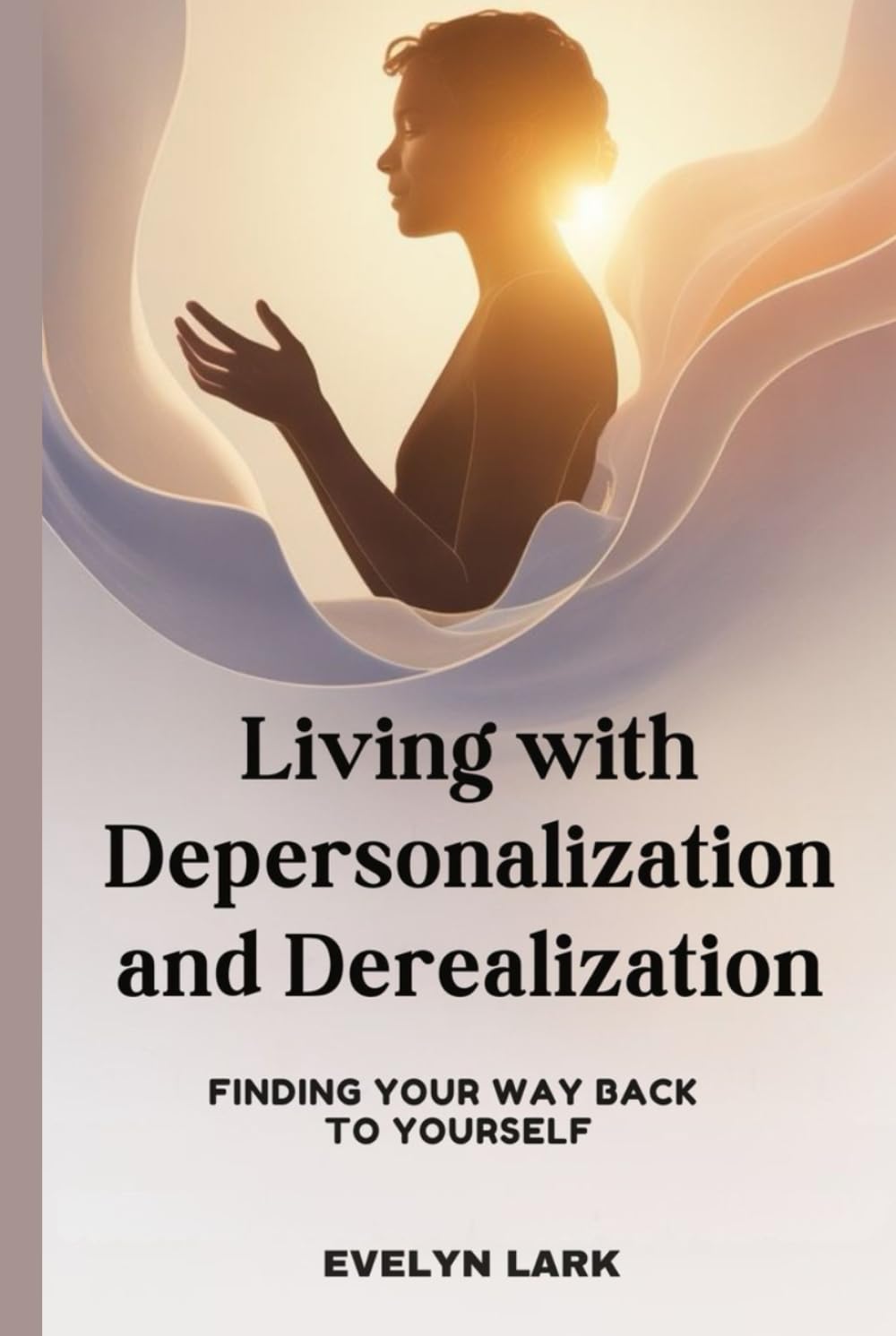 Living with Depersonalization and Derealization: Finding Your Way Back to Yourself