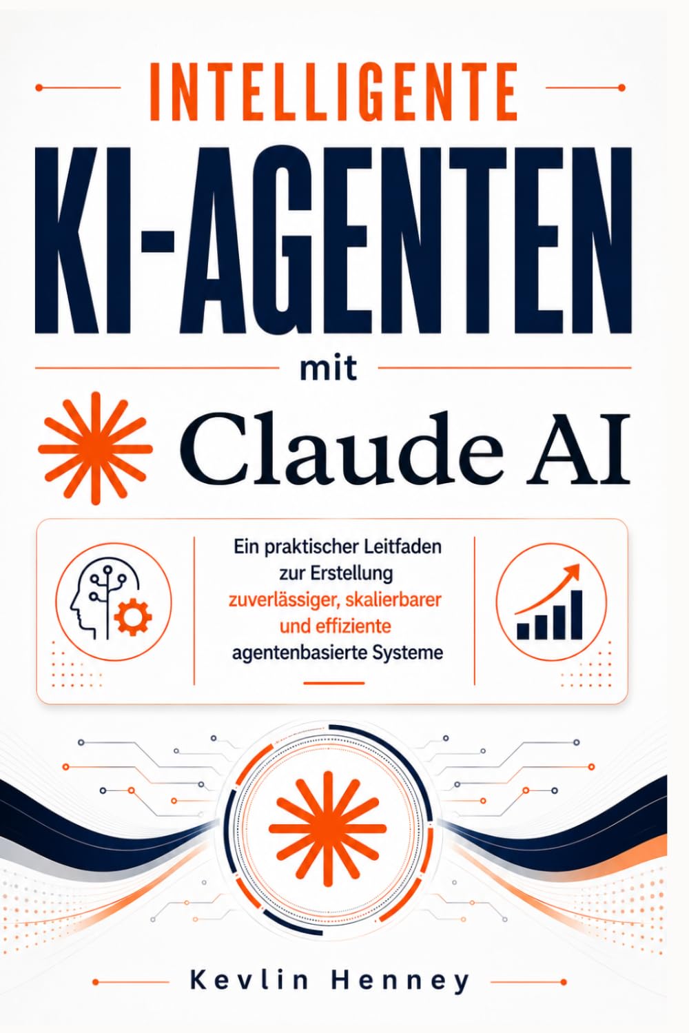 Intelligente KI-Agenten mit Claude AI: Ein praktischer Leitfaden zur Erstellung zuverlässiger, skalierbarer und effiziente agentenbasierte Systeme