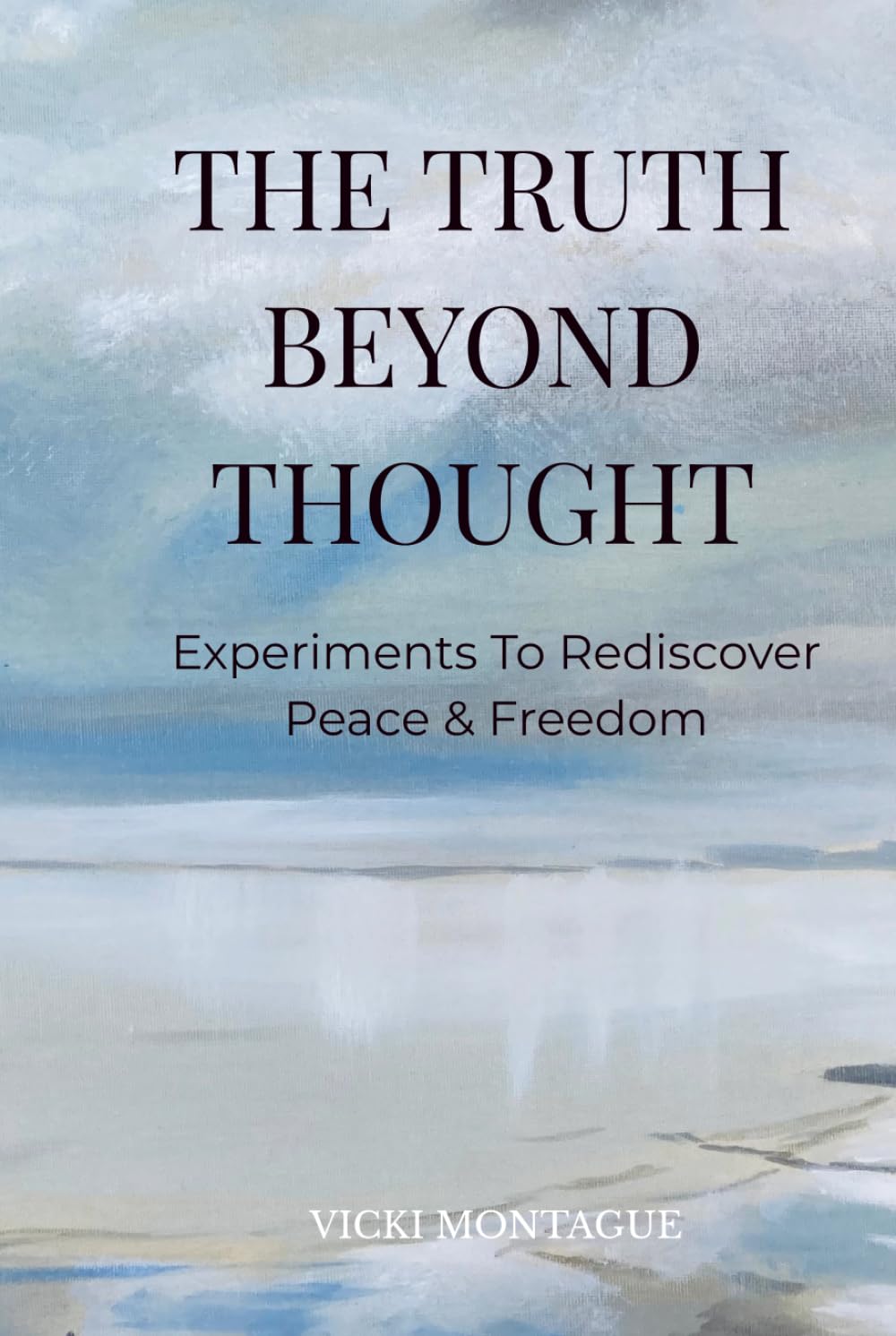 The Truth Beyond Thought: Experiments To Rediscover Peace & Freedom