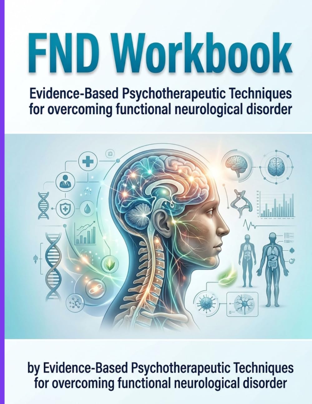 FND Workbook: Evidence‑Based Psychotherapeutic Techniques for Overcoming Functional Neurological Disorder