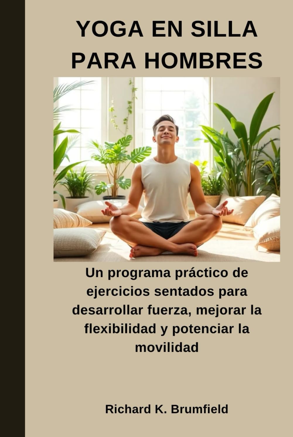 YOGA EN SILLA PARA HOMBRES: Un programa práctico de ejercicios sentados para desarrollar fuerza, mejorar la flexibilidad y potenciar la movilidad