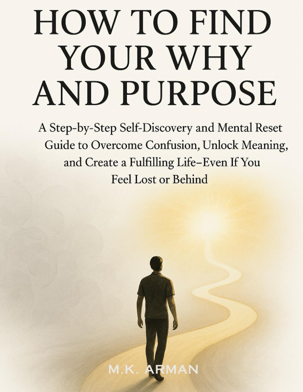 How to Find Your Why and Purpose: A Step-by-Step Self-Discovery and Mental Reset Guide to Overcome Confusion, Unlock Meaning, and Create a Fulfilling ... Lost or Behind (Meaningful Living Series)