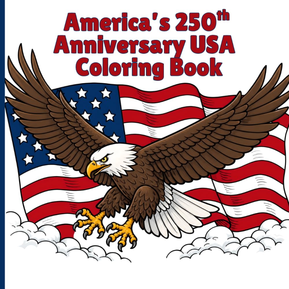America’s 250th Anniversary USA: Coloring Book Celebrating America's Birthday with Patriotic American Pride, Fun for Kids and Adults