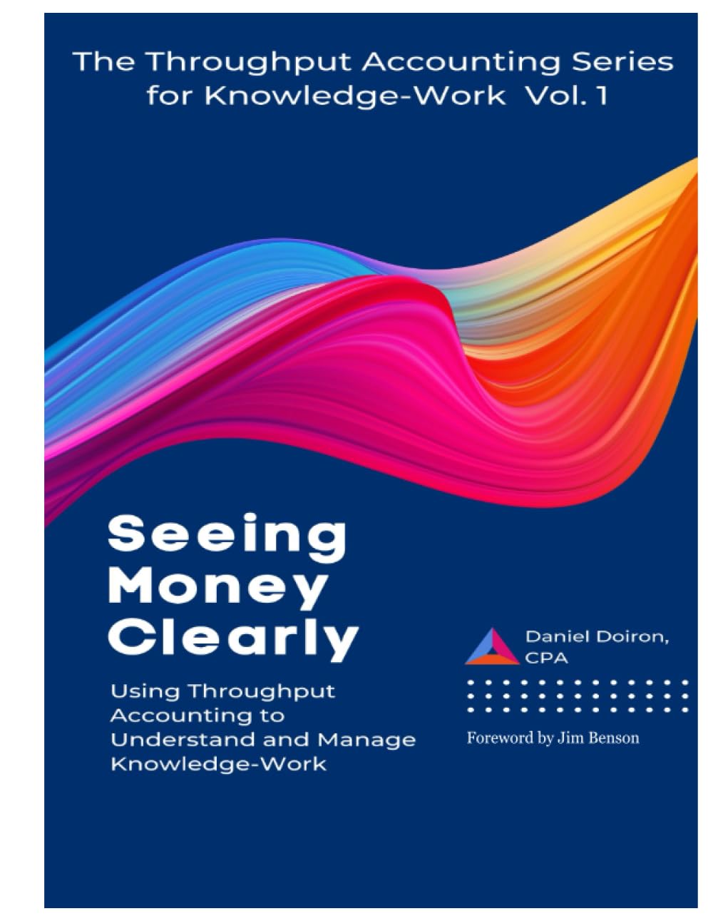 Seeing Money Clearly - Using Throughput Accounting to Understand and Manage Knowledge-Work