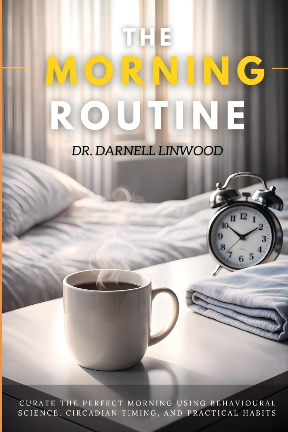 The Morning Routine: Curate the Perfect Morning Using Behavioural Science, Circadian Timing, and Practical Habits