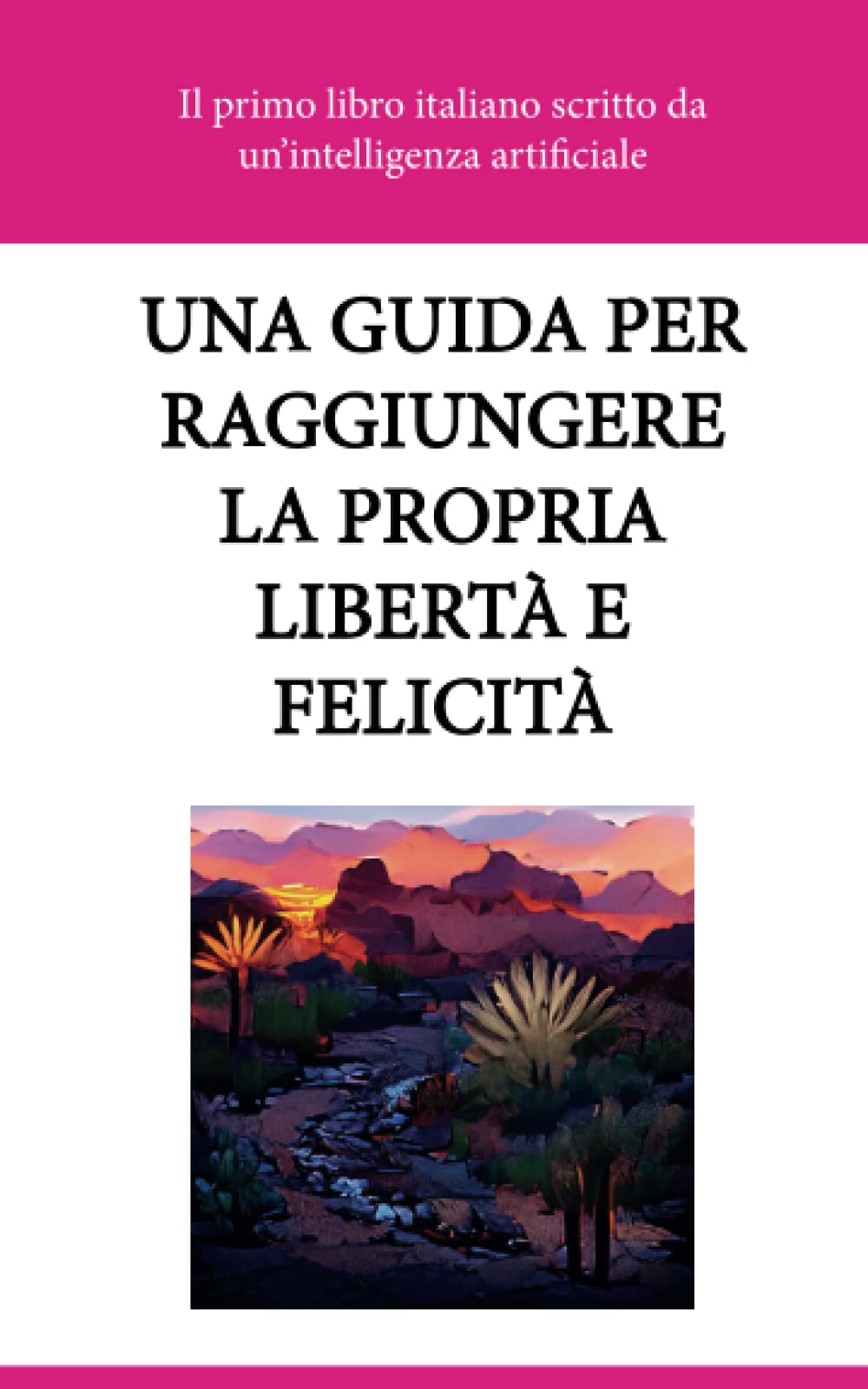 Una guida per raggiungere la propria libertà e felicità - Il primo libro italiano scritto da un’intelligenza artificiale (IA): Ti senti come se avessi ... sembra funzionare? Se è così, non sei solo