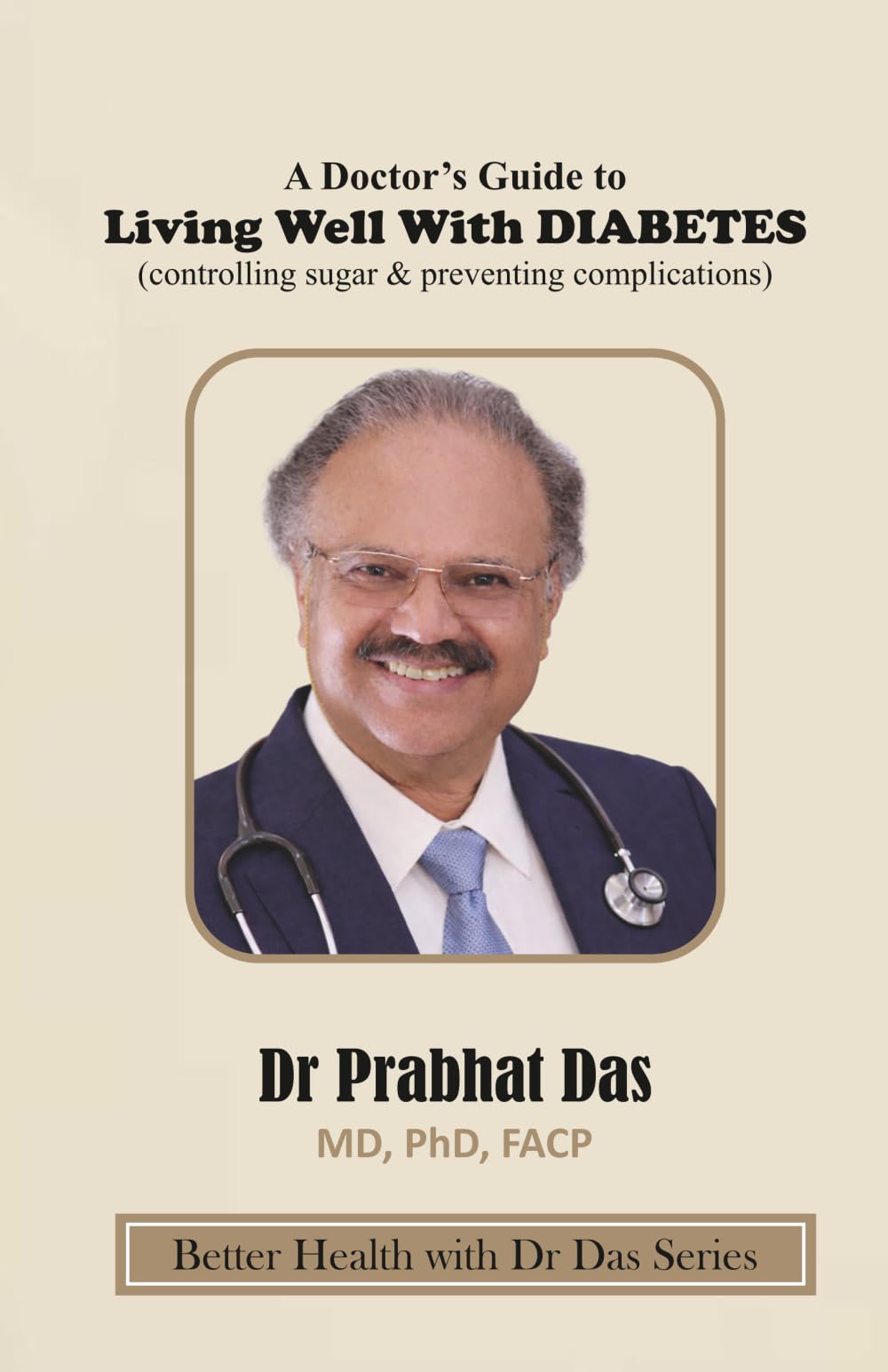 A Doctor's Guide to Living Well With Diabetes: (controlling sugar & preventing complications) (Better Health with Dr Das Series)