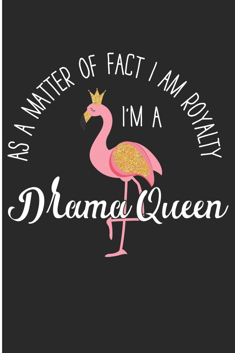 As A Matter Of Fact I Am Royalty I'm A Drama Queen: Pink Flamingo Fun Blank Lined Notebook
