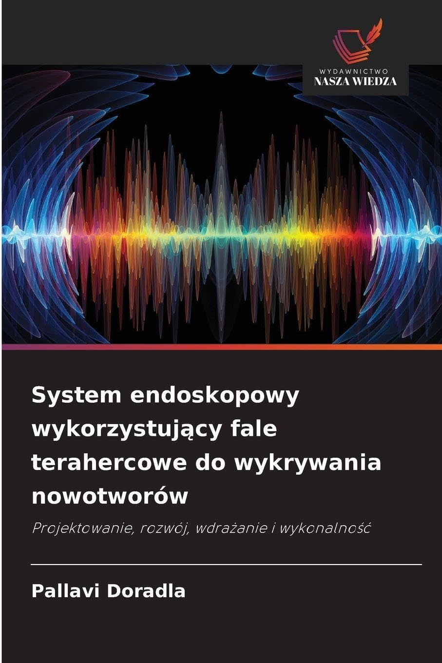 System endoskopowy wykorzystuj¿cy fale terahercowe do wykrywania nowotworów: Projektowanie, rozwój, wdra¿anie i wykonalno¿¿