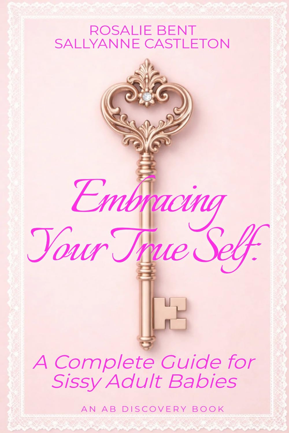 Embracing Your True Self: A Complete Guide for Sissy Adult Babies: An ABDL sissy baby guidebook