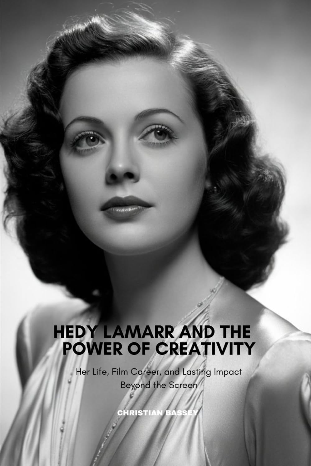 HEDY LAMARR AND THE POWER OF CREATIVITY: Her Life, Film Career, and Lasting Impact Beyond the Screen