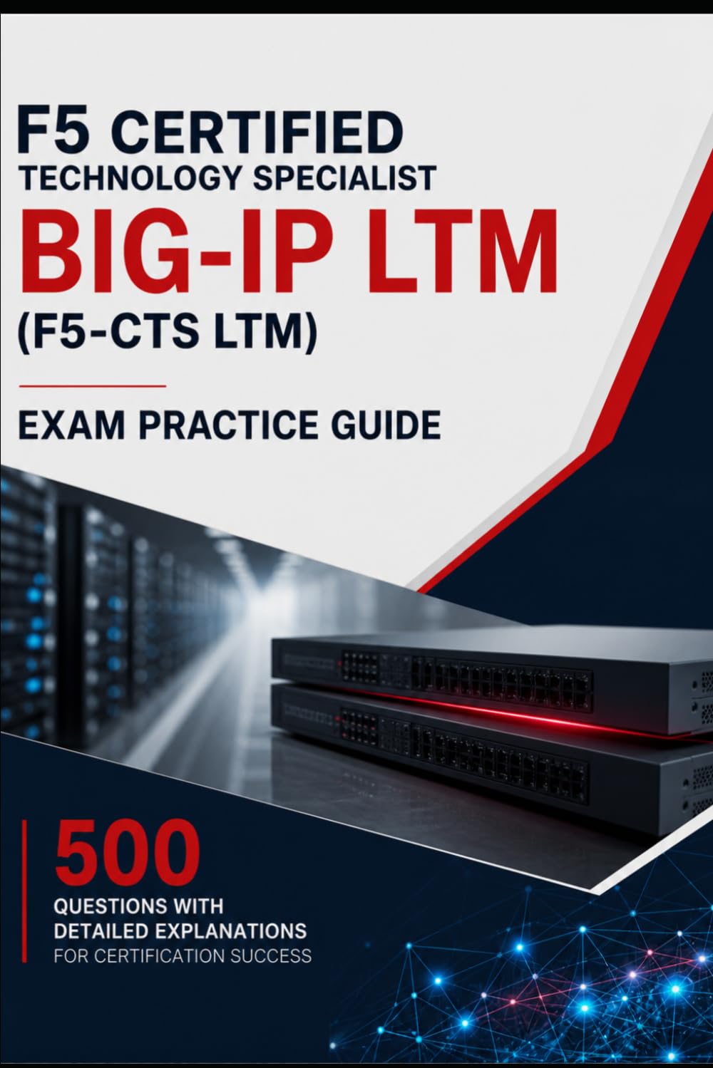 F5 Certified Technology Specialist BIG-IP LTM (F5-CTS LTM) Exam Practice Guide: 500 Questions with Detailed Explanations for Certification Success