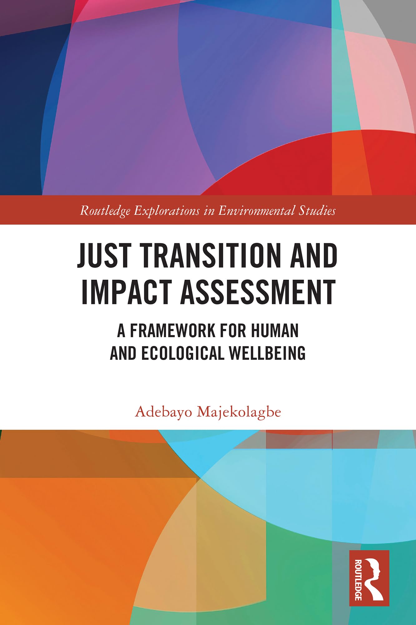 Just Transition and Impact Assessment: A Framework for Human and Ecological Wellbeing (Routledge Explorations in Environmental Studies)