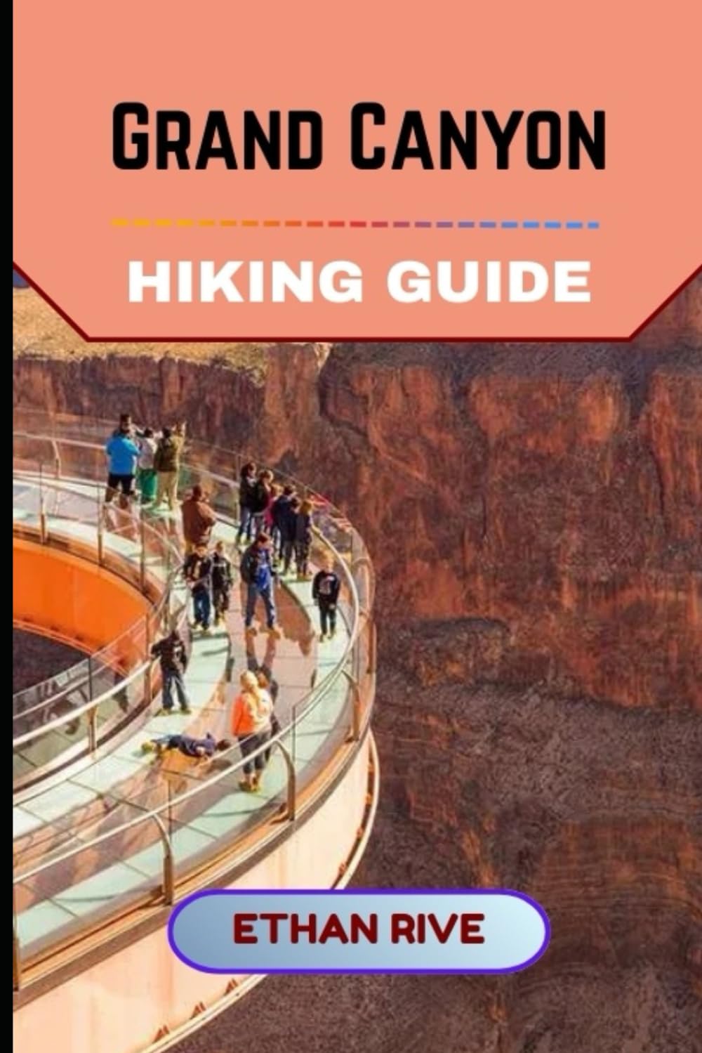 GRAND CANYON HIKING GUIDE (Journeys Through Nature, Culture, and Timeless Landscapes)