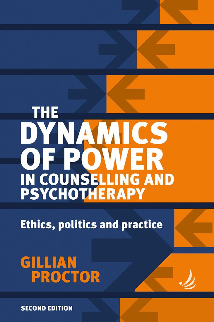 The Dynamics of Power in Counselling and Psychotherapy: Ethics, Politics and Practice (2nd edition)