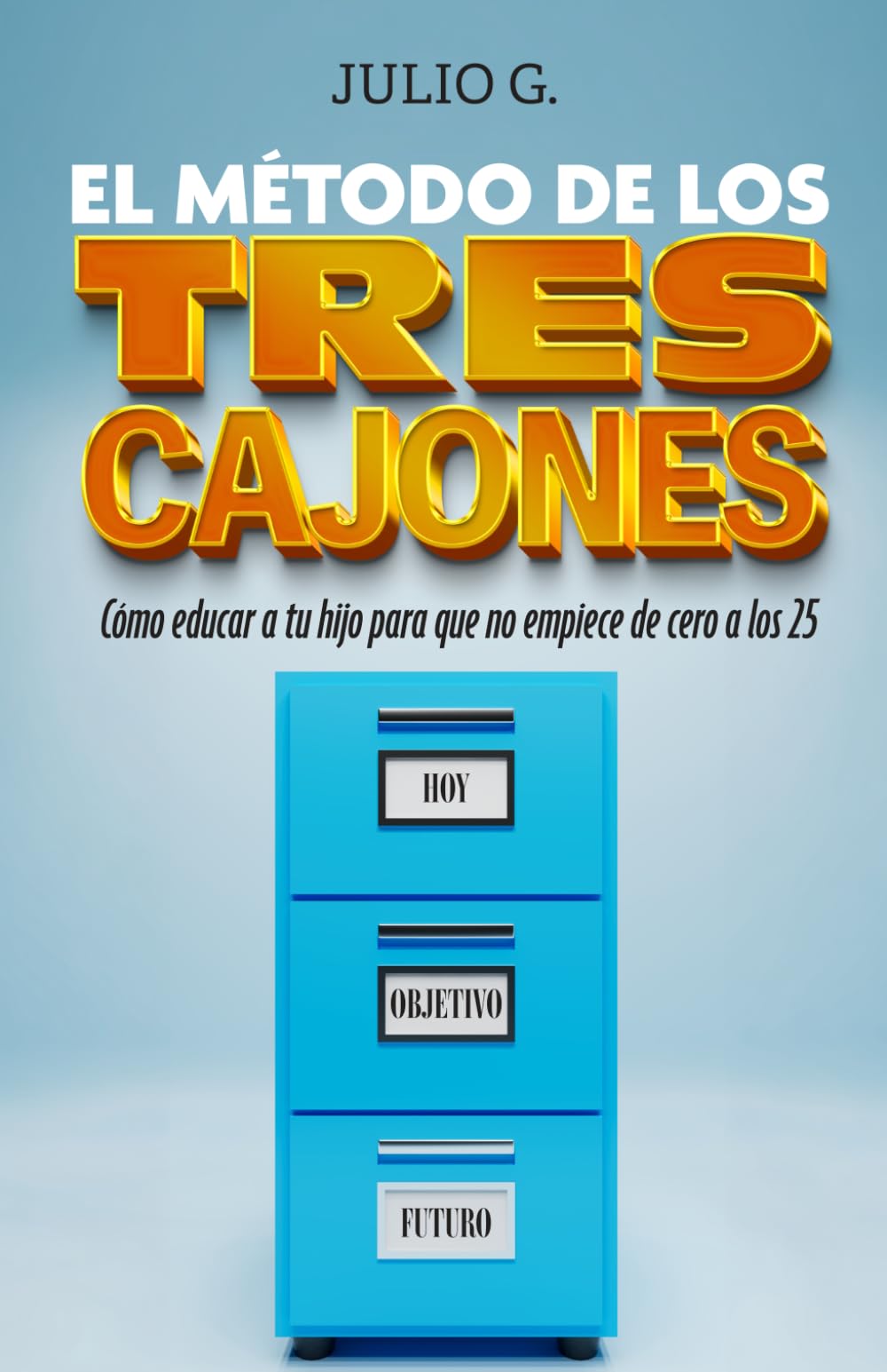 EL MÉTODO DE LOS 3 CAJONES: CÓMO EDUCAR A TU HIJO PARA QUE NO EMPIECE DE CERO A LOS 25