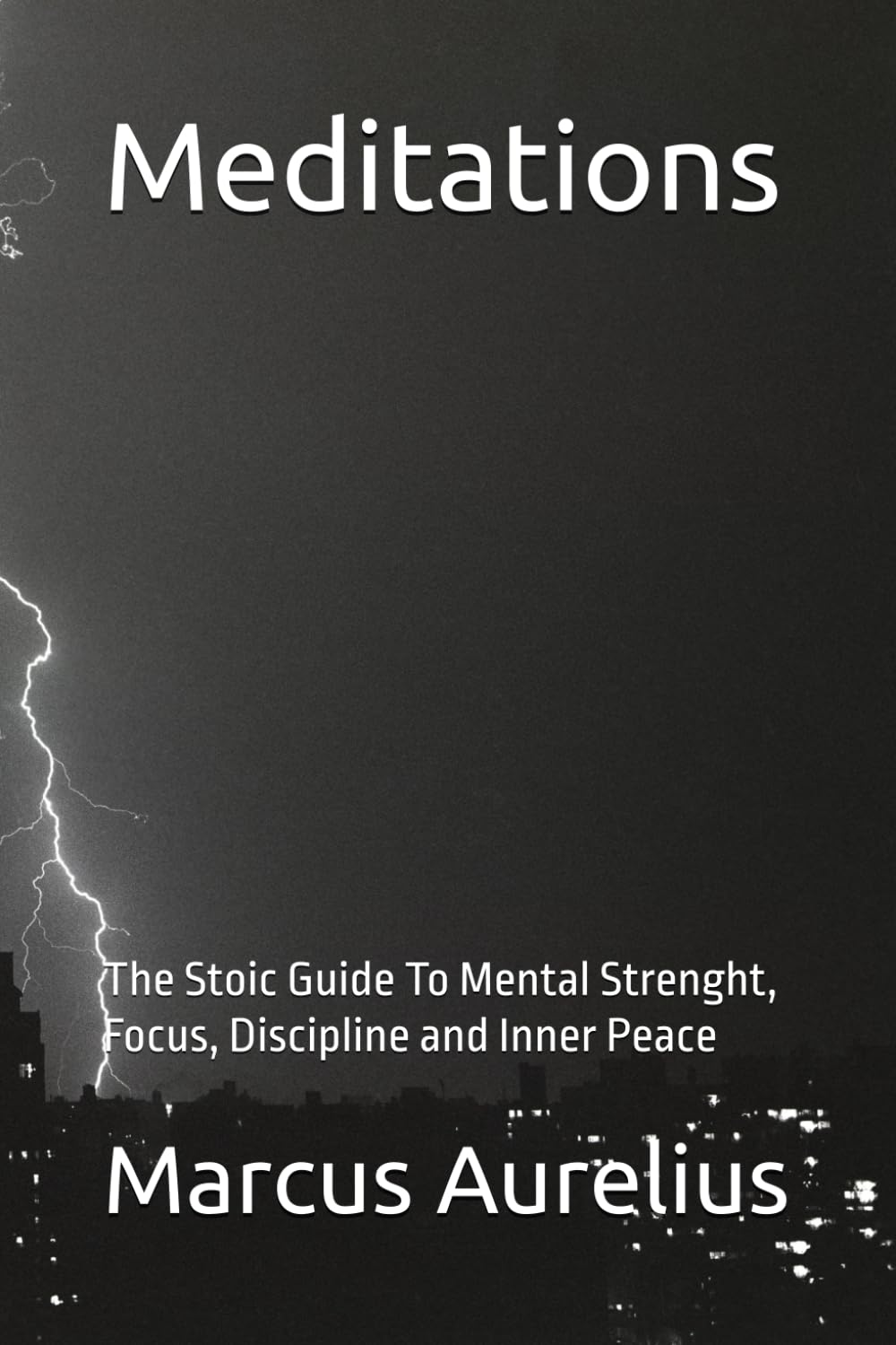 Meditations: The Stoic Guide To Mental Strenght, Focus, Discipline and Inner Peace