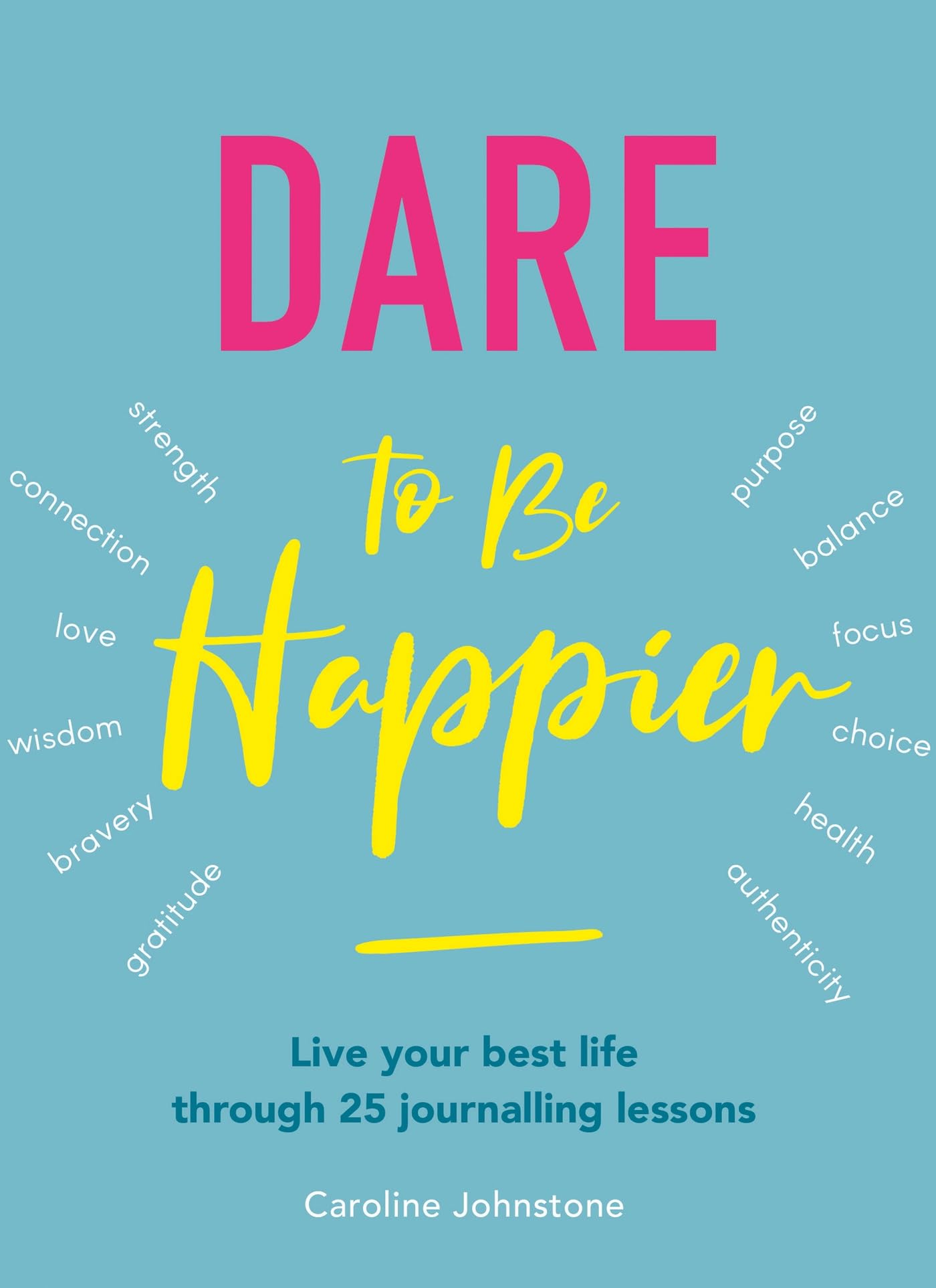 Dare to Be Happier: Live Your Best Life Through 25 Journalling L