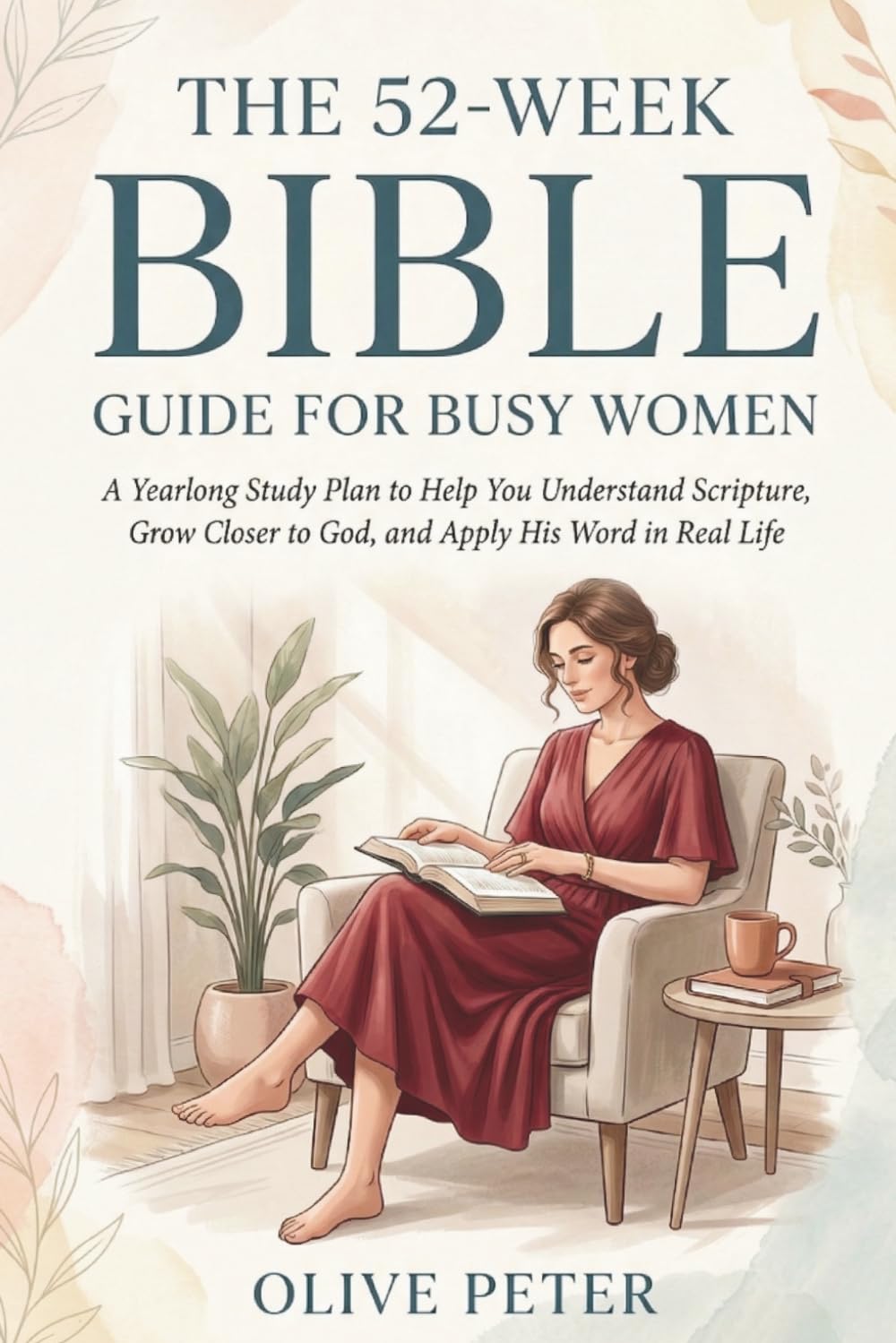 THE 52-WEEK BIBLE GUIDE FOR BUSY WOMEN: A Yearlong Study Plan to Help You Understand Scripture, Grow Closer to God, and Apply His Word in Real Life