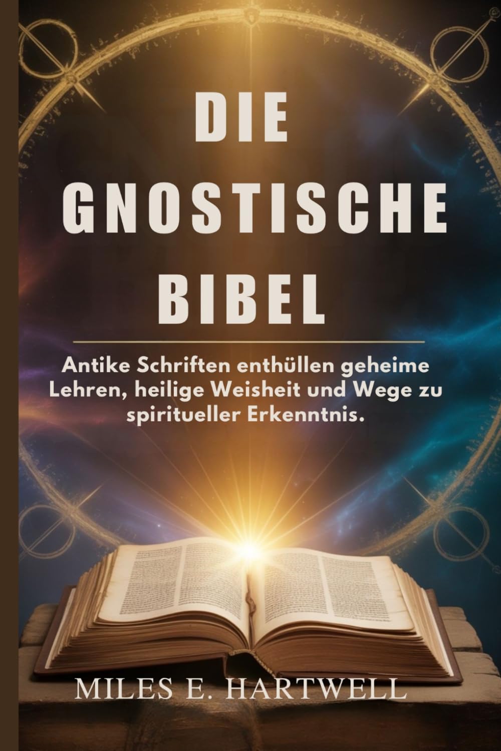 DIE GNOSTISCHE BIBEL: Antike Schriften enthüllen geheime Lehren, heilige Weisheit und Wege zu spiritueller Erkenntnis.