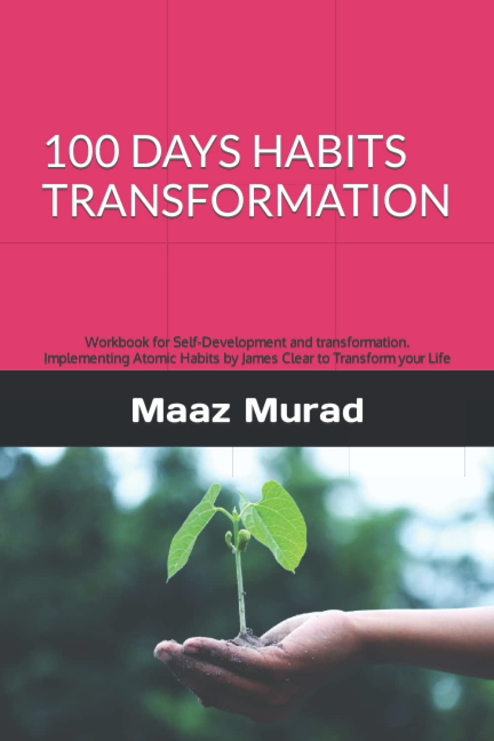 100 days Habits Transformation workbook: Implementing Atomic Habits by James Clear to Transform your Life