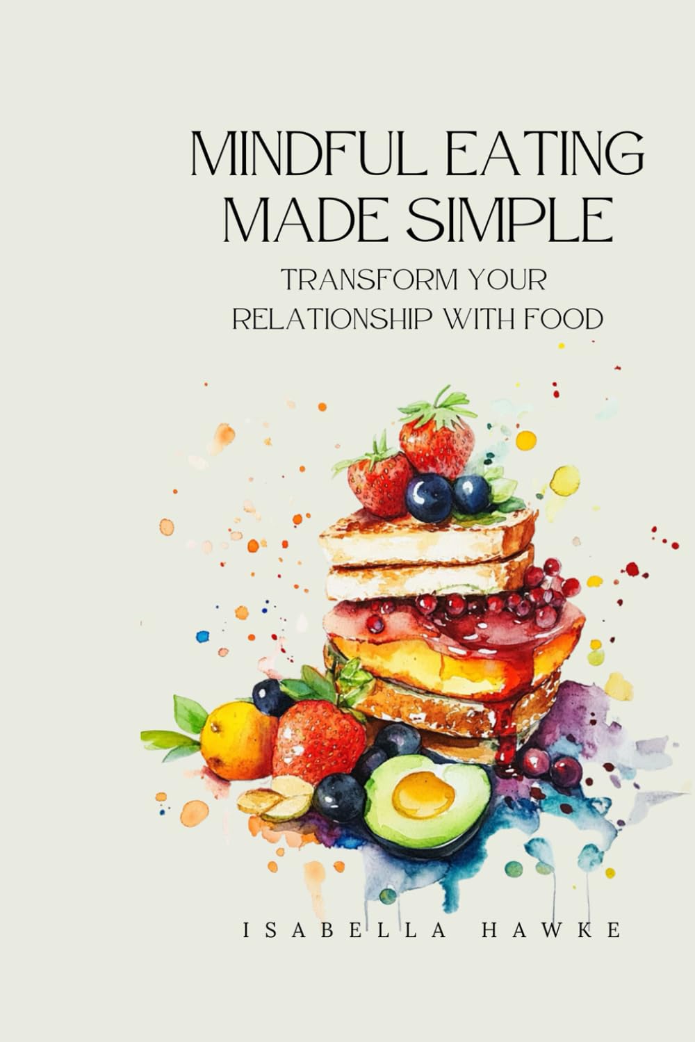 Mindful Eating Made Simple: Transform Your Relationship With Food