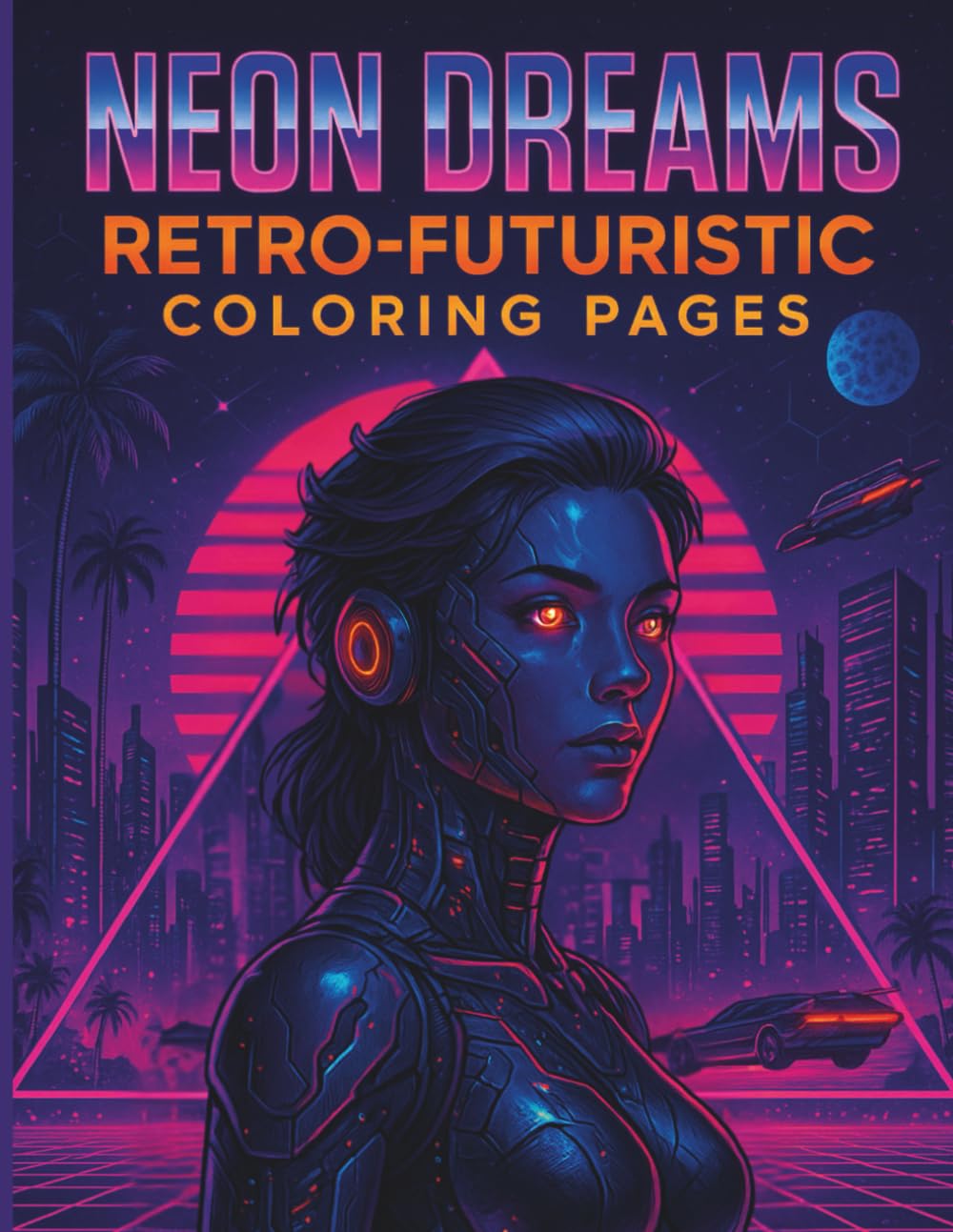 Neon Dreams Retro-Futuristic Coloring Pages: A Synthwave Cyber City Coloring Adventure for Adults