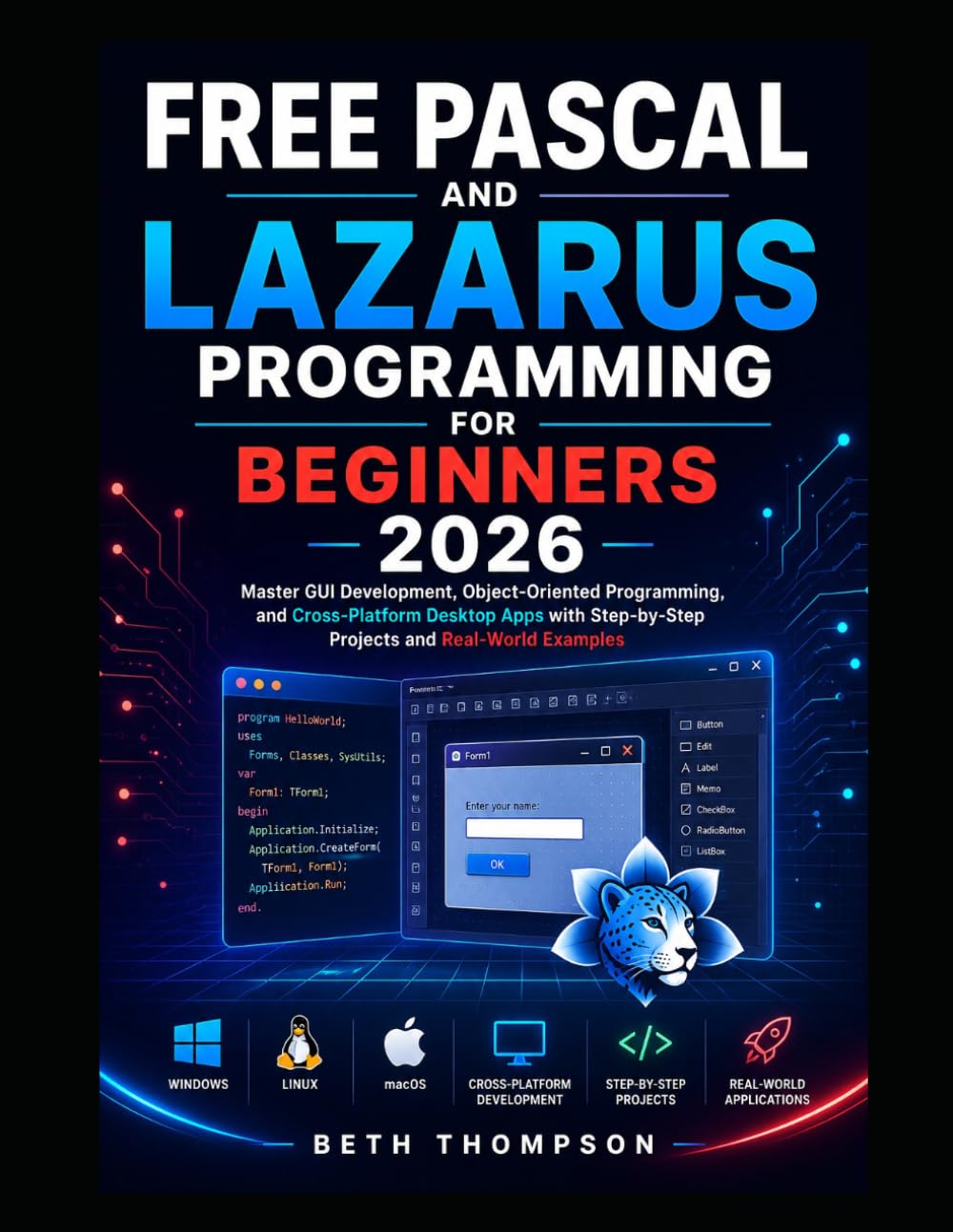 Free Pascal and Lazarus Programming for Beginners 2026: Master GUI Development, Object-Oriented Programming, and Cross-Platform Desktop Apps with Step-by-Step Projects and Real-World Examples
