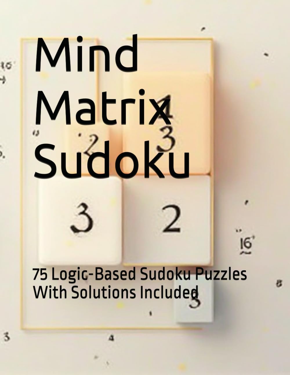 Mind Matrix Sudoku: 75 Logic-Based Sudoku Puzzles With Solutions Included