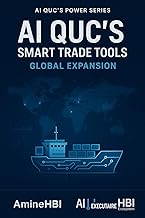 AI QUC'S Smart Trade Tools: The 90-Day Guide to AI-Powered Export Operations, Logistics, and Market Intelligence (AI QUC'S Power Series Book 3)