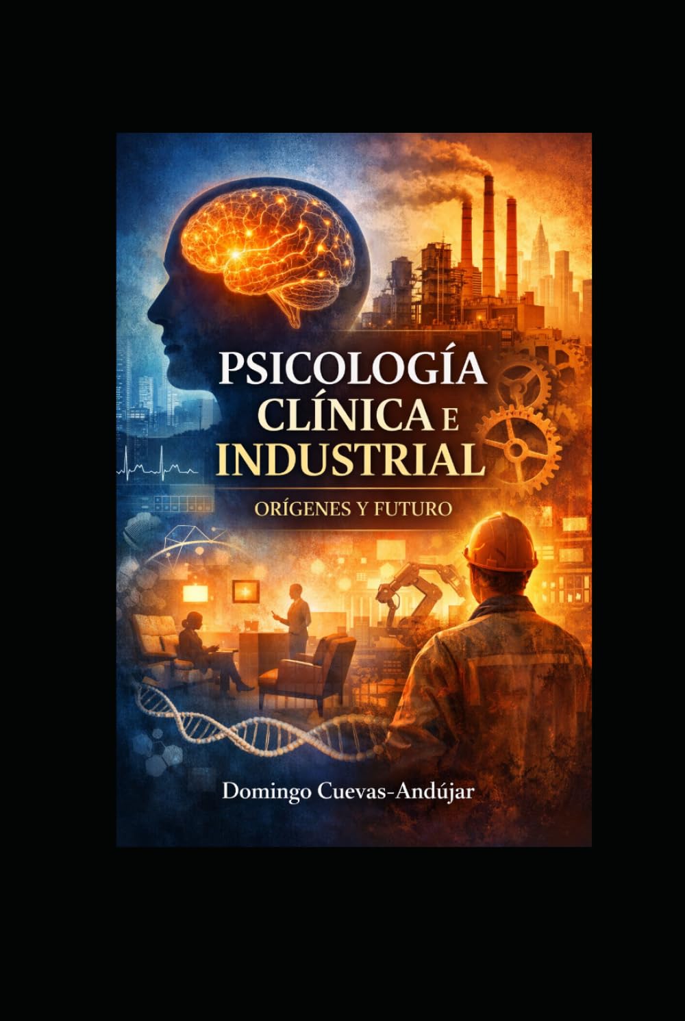 PSICOLOGÍA CLÍNICA E INDUSTRIAL ORÍGENES Y FUTURO: Orígenes, evolución y convergencia de dos disciplinas fundamentales en el estudio del comportamiento humano