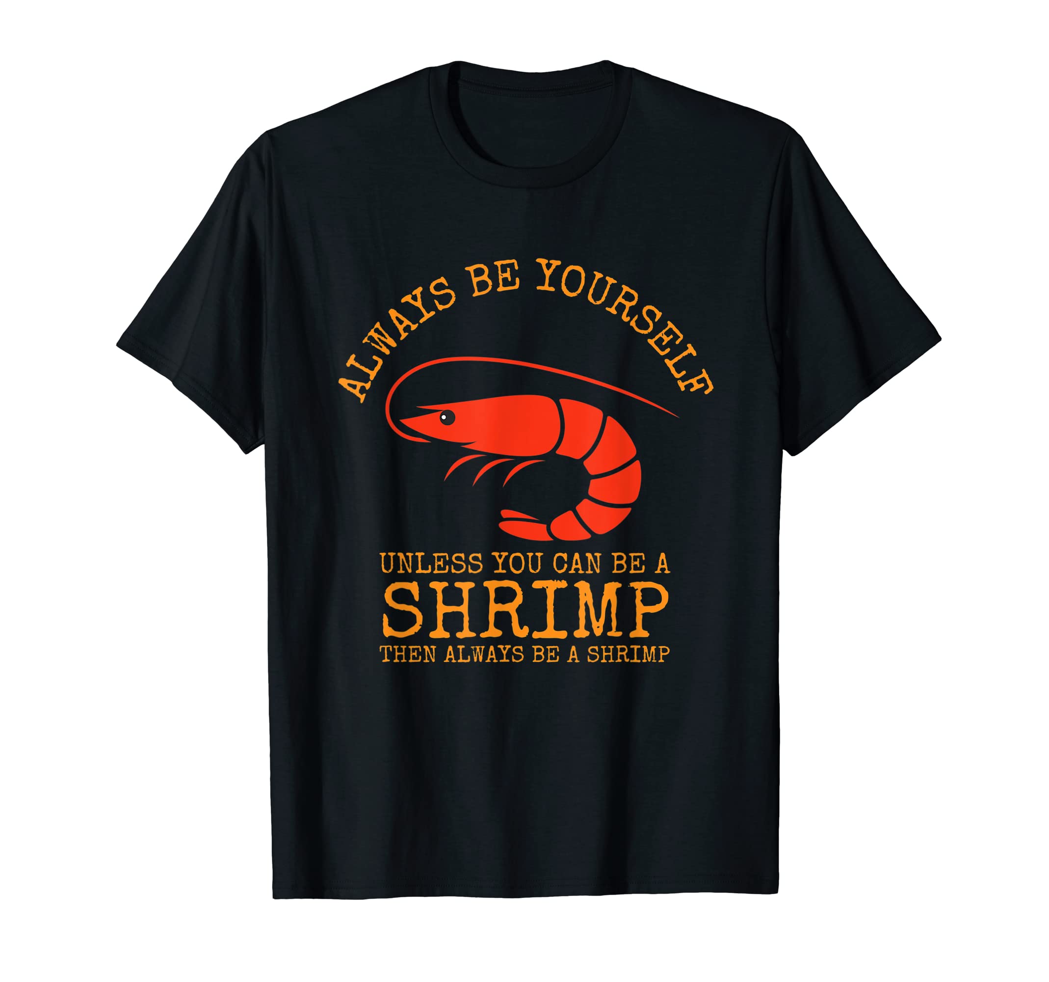 Always Be Yourself Unless You Can Be a ShrimpT-Shirt