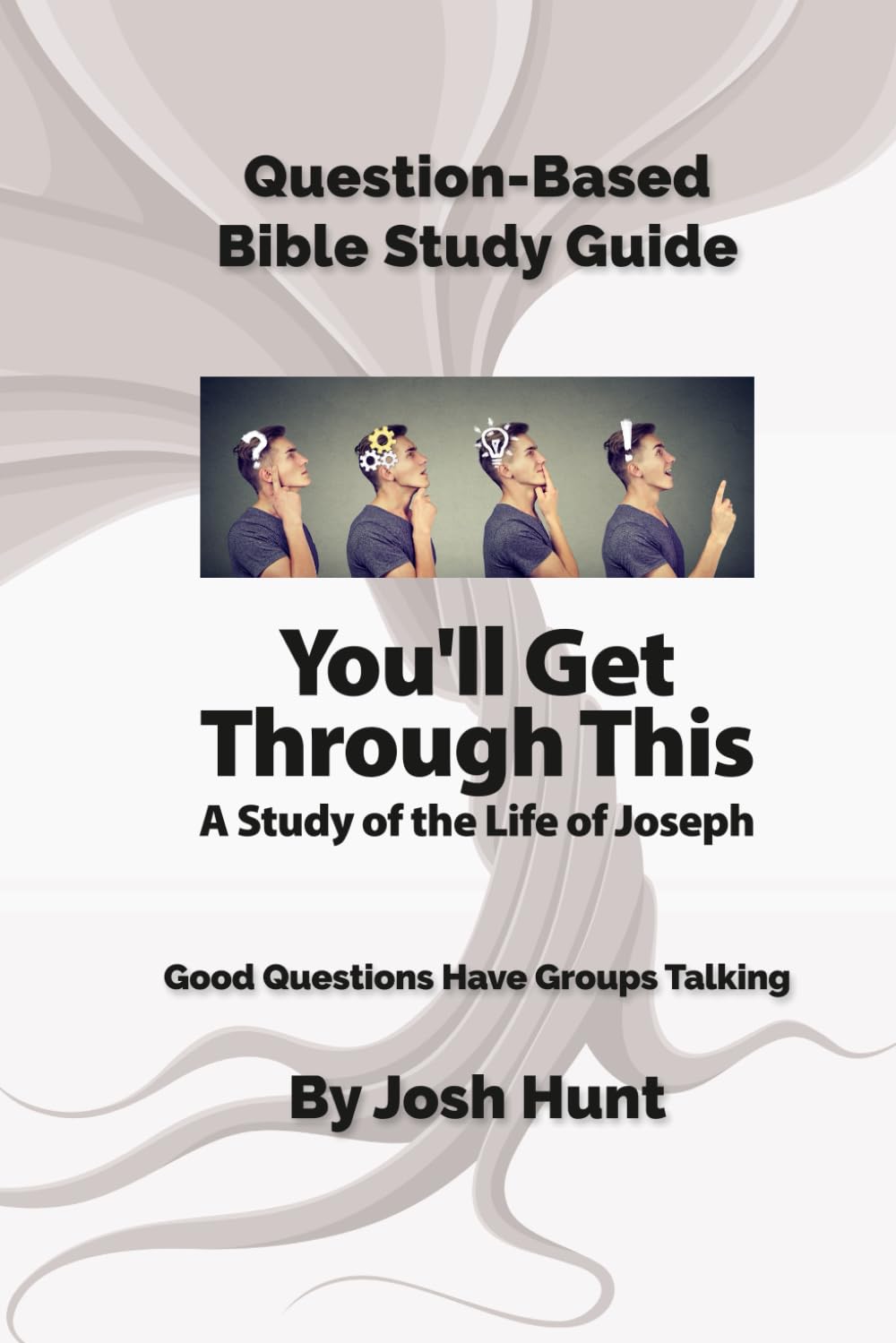 Question-Based Bible Study Guide -- You'll Get Through This -- A Study of the Life of Joseph: Good Questions Have Groups Talking