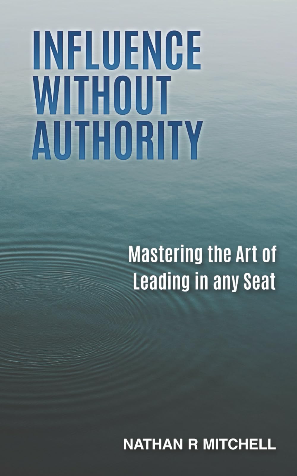 Influence Without Authority: Mastering the Art of Leading in any Seat