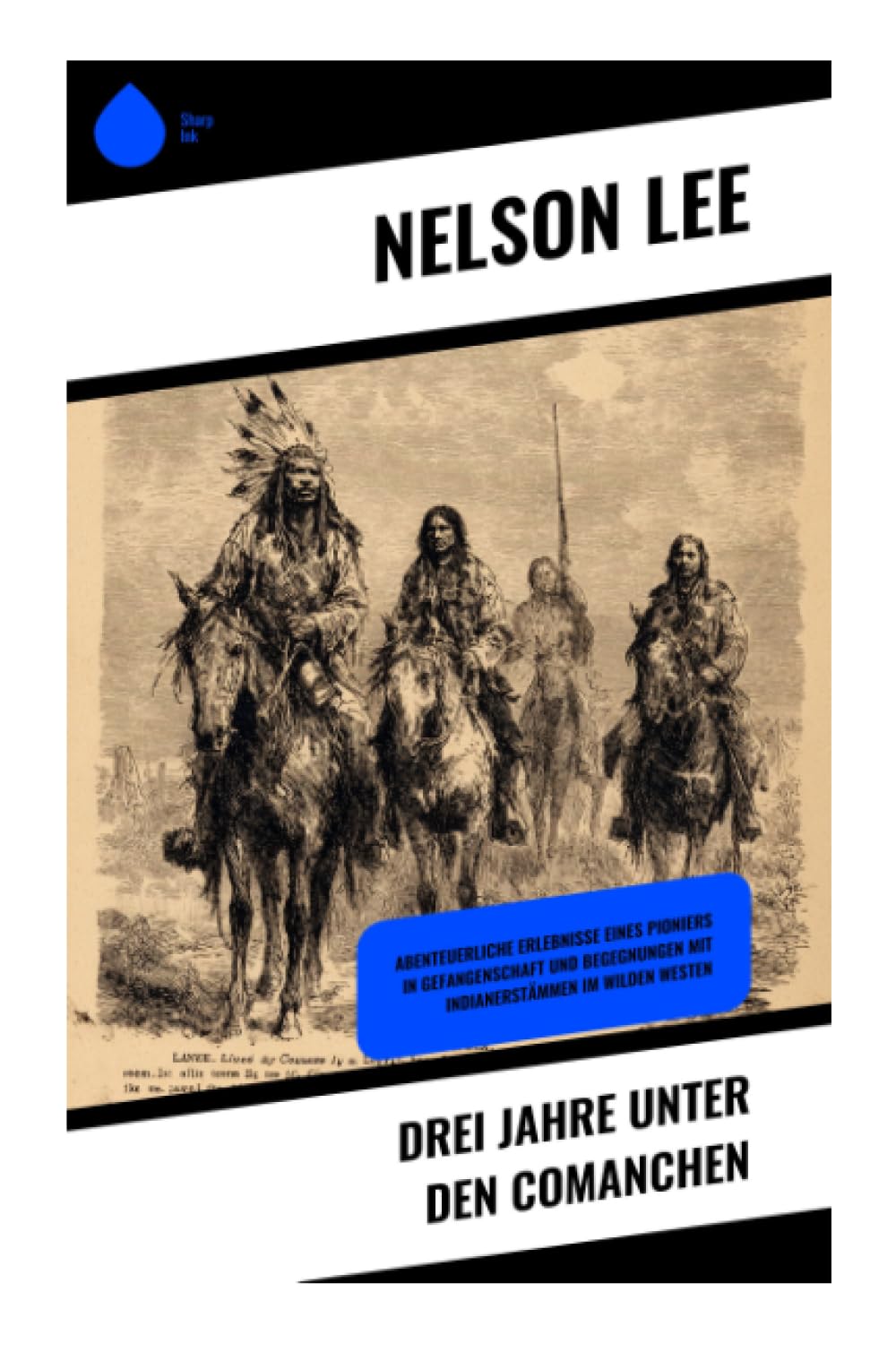 Drei Jahre unter den Comanchen: Abenteuerliche Erlebnisse eines Pioniers in Gefangenschaft und Begegnungen mit Indianerstämmen im Wilden Westen (