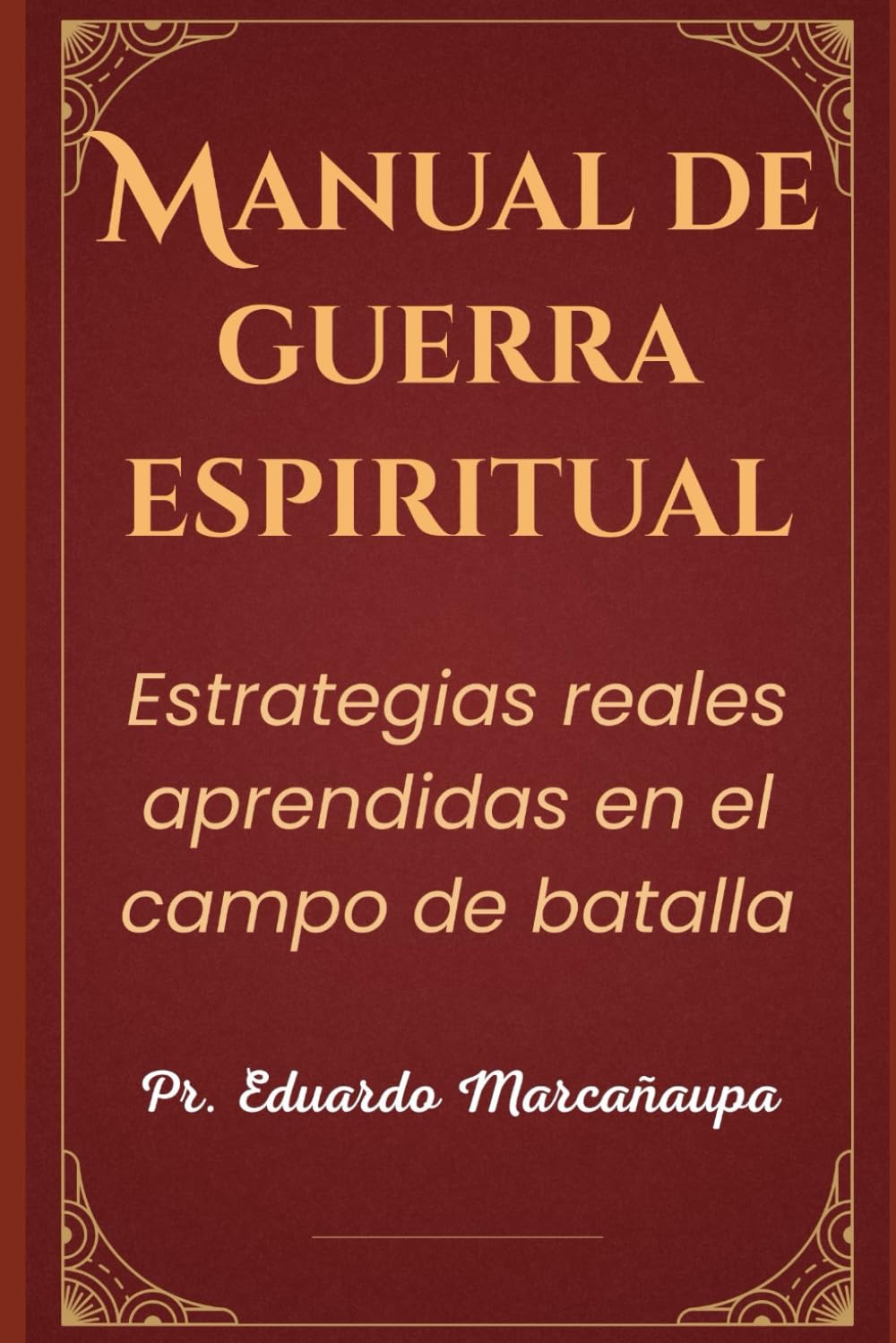 MANUAL DE GUERRA ESPIRITUAL: Estrategias reales aprendidas en el campo de batalla
