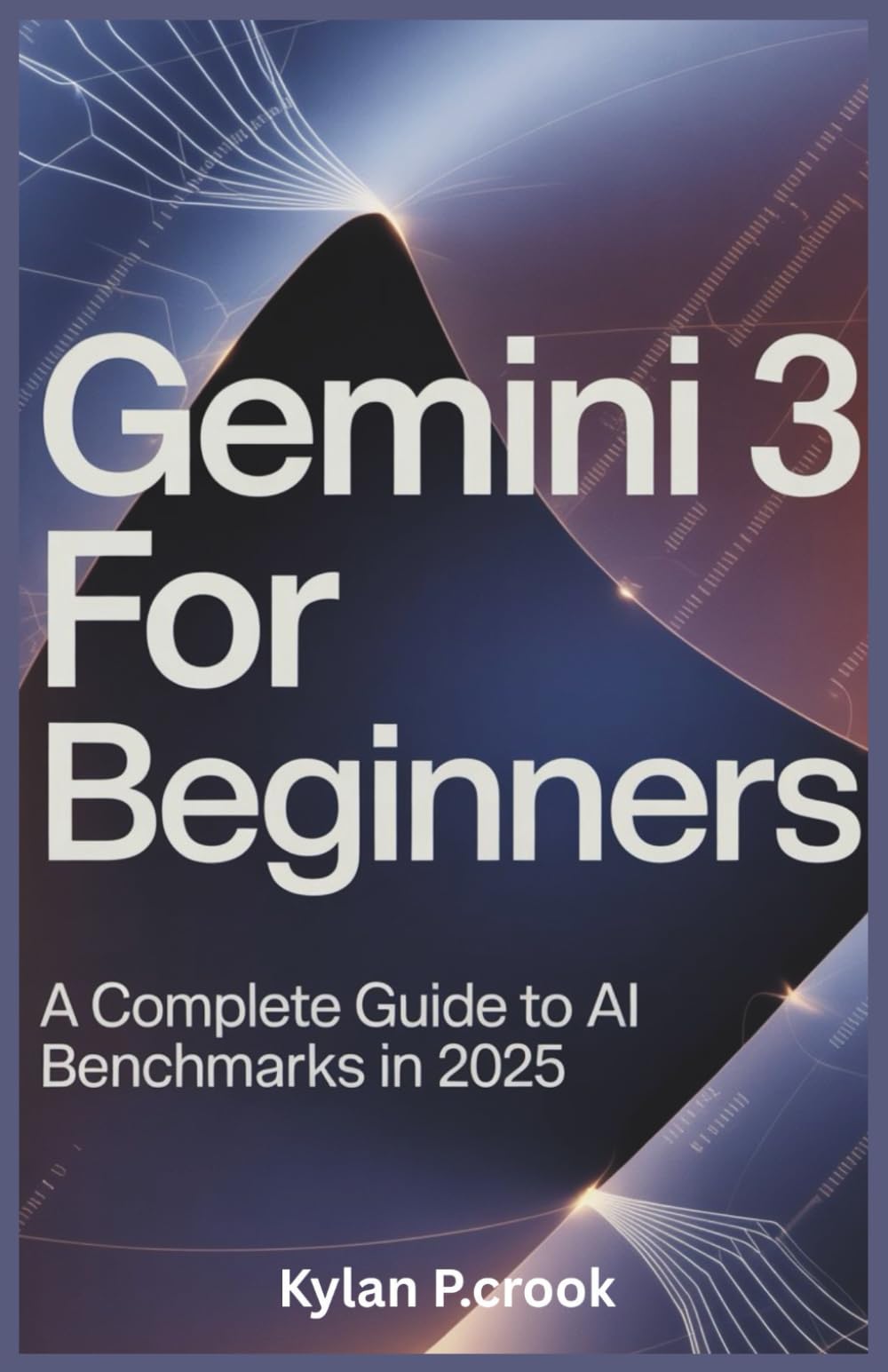 Gemini 3 for Beginners: A Complete Guide to AI Benchmarks in 2025: 44 (LATEST TECH, AI, GADGET REVIEW AND GUIDE BOOK)