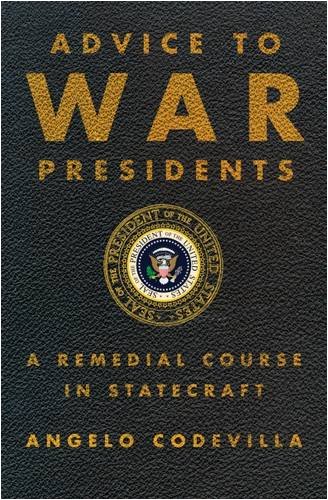 Advice to War Presidents: A Remedial Course in Statecraft: Codevilla ...