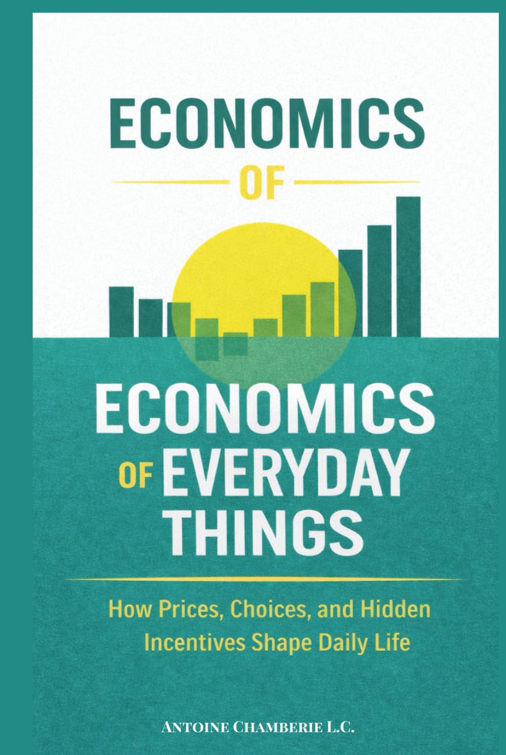 Economics of Everyday Things: How Prices, Choices, and Hidden Incentives Shape Daily Life