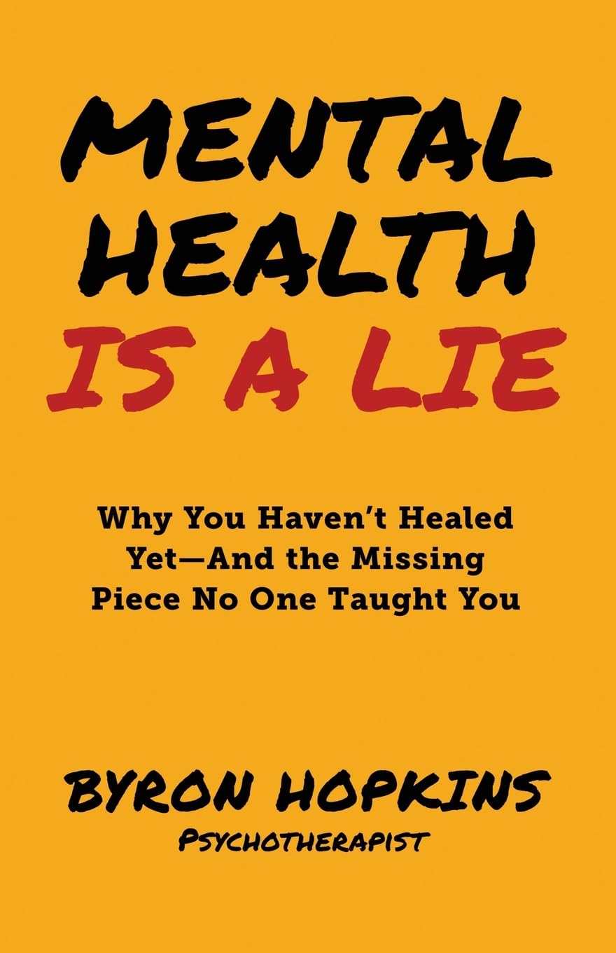 Mental Health Is a Lie: Why You Haven't Healed yet-And the Missing Piece No One Taught You