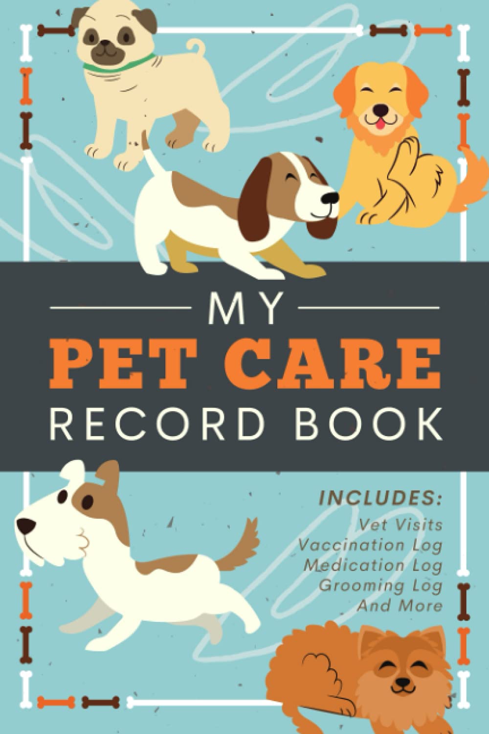 My Pet Care Record Book: An All-in-One Canine Health Logbook | Document & Track your Puppy's or Dog's Vet Visits, Immunizations, Medications, Grooming, Boarding, Training Sessions and More