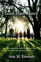 Lord, Have Mercy: Discovering Jesus in the Days Before Easter: A Family Devotional Guide for Lent 1494931583 Book Cover
