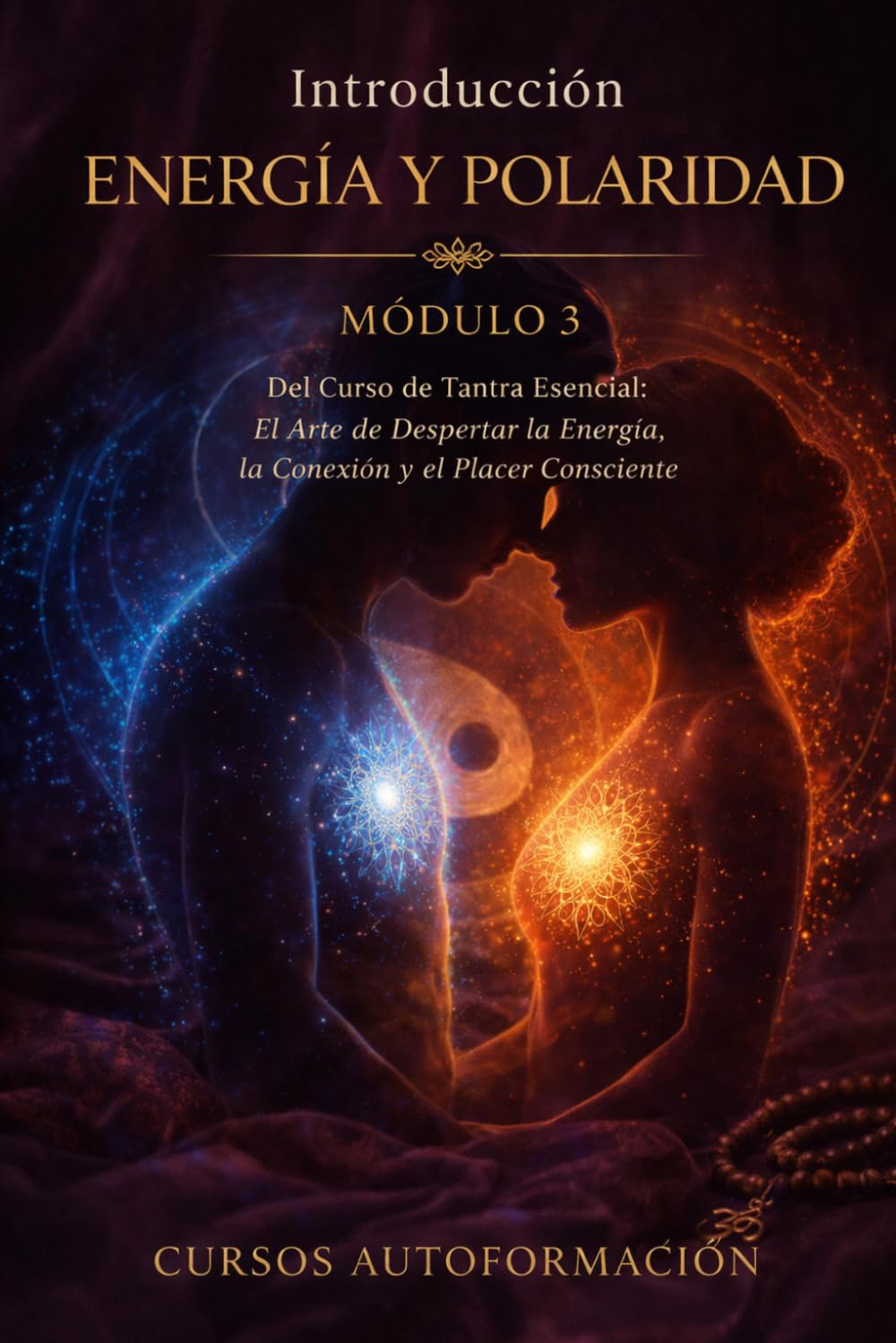 ENERGÍA Y POLARIDAD: Curso de Tantra Esencial: El Arte de Despertar la Energía, la Conexión y el Placer Consciente (VOLUMEN 3)