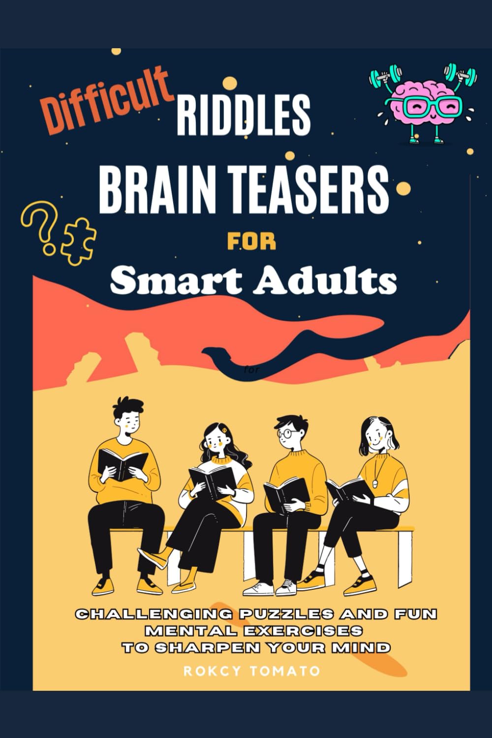 Difficult Riddles and Brain Teasers for Smart Adults: Challenging Brain Teaser Puzzles and Mental Exercises to Sharpen Your Mind