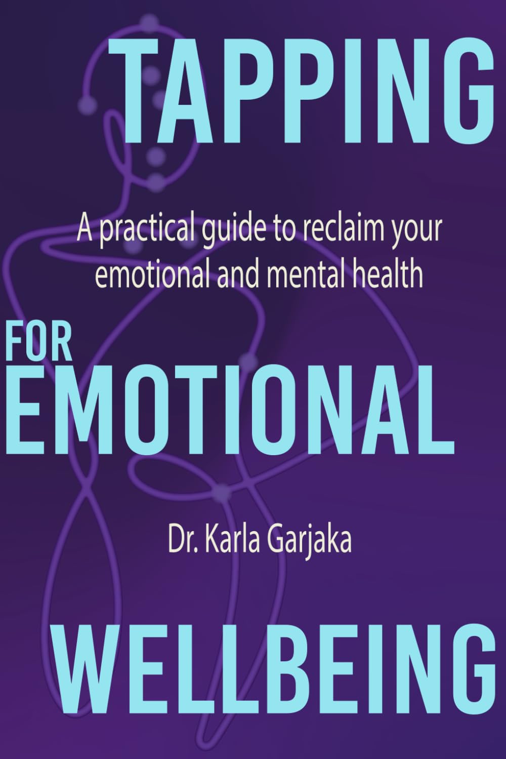 Tapping for Emotional Wellbeing: A Practical Guide to Reclaim Your Emotional and Mental Health