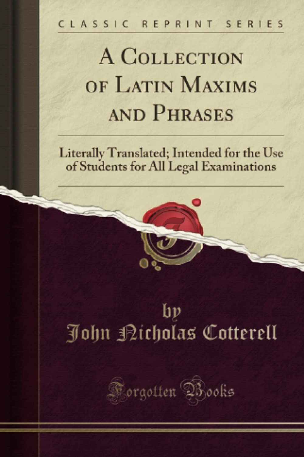 A Collection of Latin Maxims and Phrases (Classic Reprint): Literally Translated; Intended for the Use of Students for All Legal Examinations