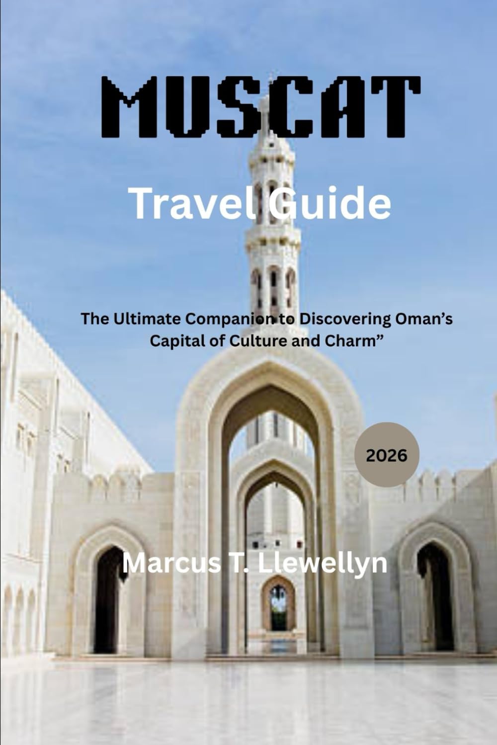 Muscat Travel Guide 2026: The Ultimate Companion to Discovering Oman’s Capital of Culture and Charm
